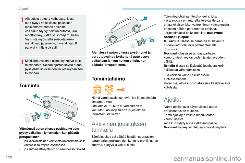 Peugeot 508 2019 Omistajan käsikirja (in Finnish) 136
Älä poistu autosta vaiheessa, jossa
auto pysyy hetkellisesti paikallaan
mäkilähtöavustimen ansiosta.
Jos sinun täytyy poistua autosta, kun
moottori käy, kytke seisontajarru käsin.
Varm Peugeot 508 2019 Omistajan käsikirja (in Finnish) 136
Älä poistu autosta vaiheessa, jossa
auto pysyy hetkellisesti paikallaan
mäkilähtöavustimen ansiosta.
Jos sinun täytyy poistua autosta, kun
moottori käy, kytke seisontajarru käsin.
Varm