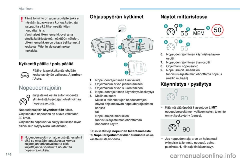 Peugeot 508 2019  Omistajan käsikirja (in Finnish) 146
Tämä toiminto on ajoavustinlaite, joka ei 
missään tapauksessa korvaa kuljettajan 
valppautta eikä liikennesääntöjen 
noudattamista.
Varsinaiset liikennemerkit ovat aina 
etusijalla järje