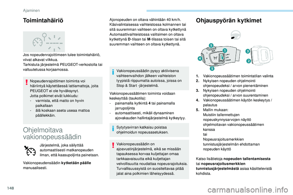 Peugeot 508 2019  Omistajan käsikirja (in Finnish) 148
Nopeudenrajoittimen toiminta voi 
häiriintyä käytettäessä lattiamattoja, joita 
PEUGEOT ei ole hyväksynyt.
Jotta polkimet eivät lukkiudu:
- 
v
 armista, että matto on hyvin 
paikallaan
-
 