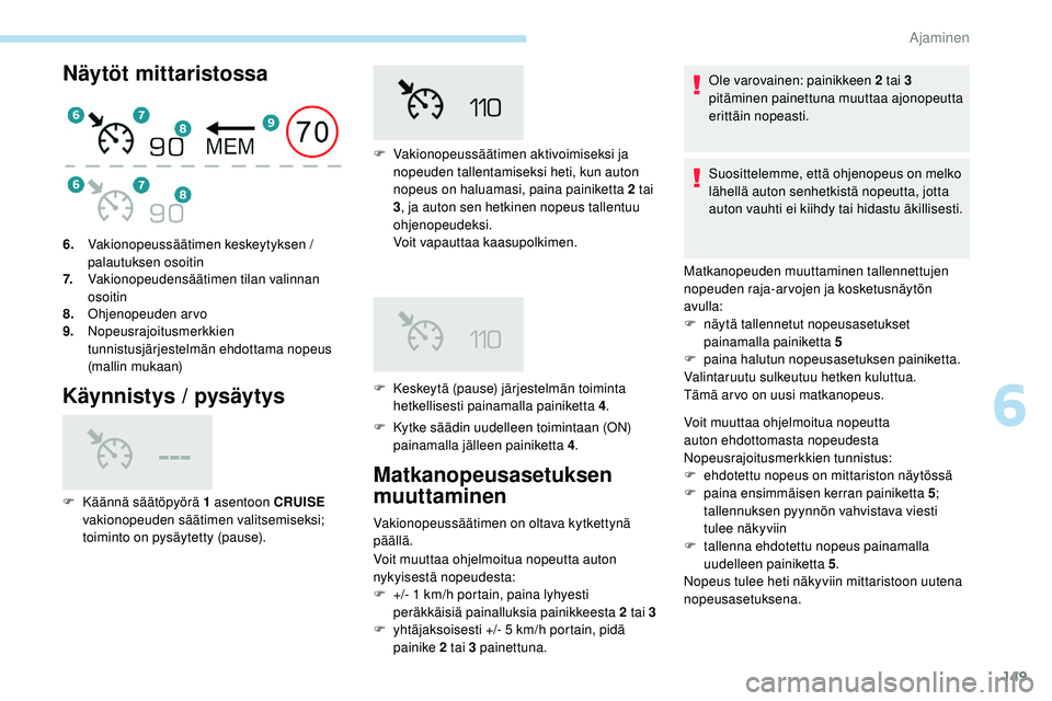 Peugeot 508 2019 Omistajan käsikirja (in Finnish) 149
Näytöt mittaristossa
Käynnistys / pysäytys
F Kytke säädin uudelleen toimintaan (ON) painamalla jälleen painiketta 4 .
6.
Vakionopeussäätimen keskeytyksen /
palautuksen osoitin
7. Vakion Peugeot 508 2019 Omistajan käsikirja (in Finnish) 149
Näytöt mittaristossa
Käynnistys / pysäytys
F Kytke säädin uudelleen toimintaan (ON) painamalla jälleen painiketta 4 .
6.
Vakionopeussäätimen keskeytyksen /
palautuksen osoitin
7. Vakion