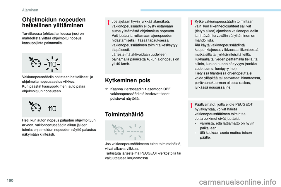 Peugeot 508 2019 Omistajan käsikirja (in Finnish) 150
Ohjelmoidun nopeuden
hetkellinen ylittäminen
Tarvittaessa (ohitustilanteessa jne.) on
mahdollista ylittää ohjelmoitu nopeus
kaasupoljinta painamalla.Jos ajetaan hyvin jyrkkää alamäkeä,
Peugeot 508 2019 Omistajan käsikirja (in Finnish) 150
Ohjelmoidun nopeuden
hetkellinen ylittäminen
Tarvittaessa (ohitustilanteessa jne.) on
mahdollista ylittää ohjelmoitu nopeus
kaasupoljinta painamalla.Jos ajetaan hyvin jyrkkää alamäkeä,