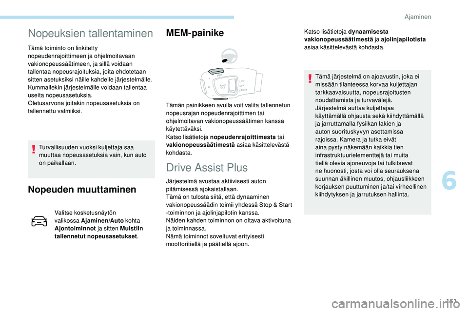Peugeot 508 2019 Omistajan käsikirja (in Finnish) 151
Nopeuksien tallentaminen
Tämä toiminto on linkitetty
nopeudenrajoittimeen ja ohjelmoitavaan
vakionopeussäätimeen, ja sillä voidaan
tallentaa nopeusrajoituksia, joita ehdotetaan
sitten ase Peugeot 508 2019 Omistajan käsikirja (in Finnish) 151
Nopeuksien tallentaminen
Tämä toiminto on linkitetty
nopeudenrajoittimeen ja ohjelmoitavaan
vakionopeussäätimeen, ja sillä voidaan
tallentaa nopeusrajoituksia, joita ehdotetaan
sitten ase