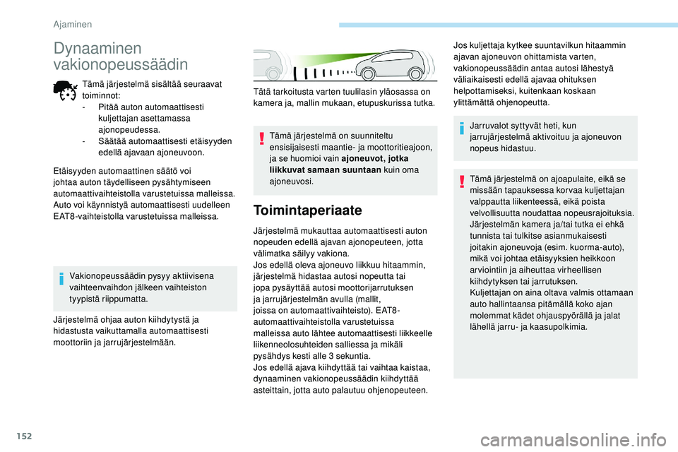 Peugeot 508 2019 Omistajan käsikirja (in Finnish) 152
Tätä tarkoitusta varten tuulilasin yläosassa on
kamera ja, mallin mukaan, etupuskurissa tutka.Tämä järjestelmä on suunniteltu
ensisijaisesti maantie- ja moottoritieajoon,
ja se huomioi v Peugeot 508 2019 Omistajan käsikirja (in Finnish) 152
Tätä tarkoitusta varten tuulilasin yläosassa on
kamera ja, mallin mukaan, etupuskurissa tutka.Tämä järjestelmä on suunniteltu
ensisijaisesti maantie- ja moottoritieajoon,
ja se huomioi v