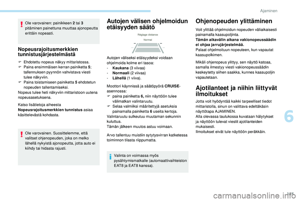 Peugeot 508 2019 Omistajan käsikirja (in Finnish) 155
Ole varovainen: painikkeen 2 tai 3
pitäminen painettuna muuttaa ajonopeutta
erittäin nopeasti.
Nopeusrajoitusmerkkien
tunnistusjärjestelmästä
F Ehdotettu nopeus näkyy mittaristossa.
F P a Peugeot 508 2019 Omistajan käsikirja (in Finnish) 155
Ole varovainen: painikkeen 2 tai 3
pitäminen painettuna muuttaa ajonopeutta
erittäin nopeasti.
Nopeusrajoitusmerkkien
tunnistusjärjestelmästä
F Ehdotettu nopeus näkyy mittaristossa.
F P a