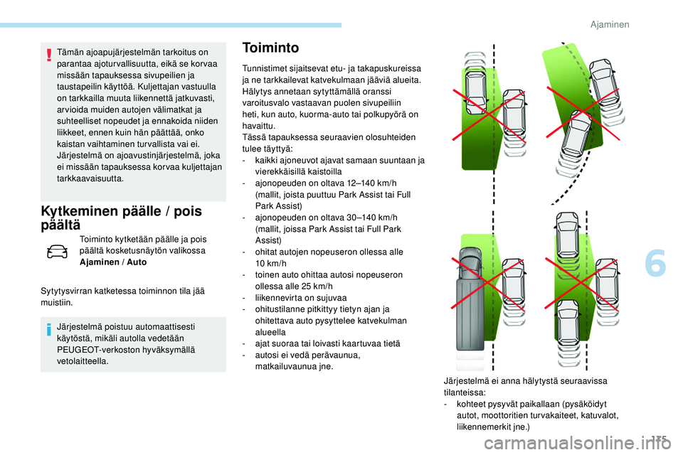 Peugeot 508 2019  Omistajan käsikirja (in Finnish) 175
Tämän ajoapujärjestelmän tarkoitus on 
parantaa ajoturvallisuutta, eikä se korvaa 
missään tapauksessa sivupeilien ja 
taustapeilin käyttöä. Kuljettajan vastuulla 
on tarkkailla muuta li