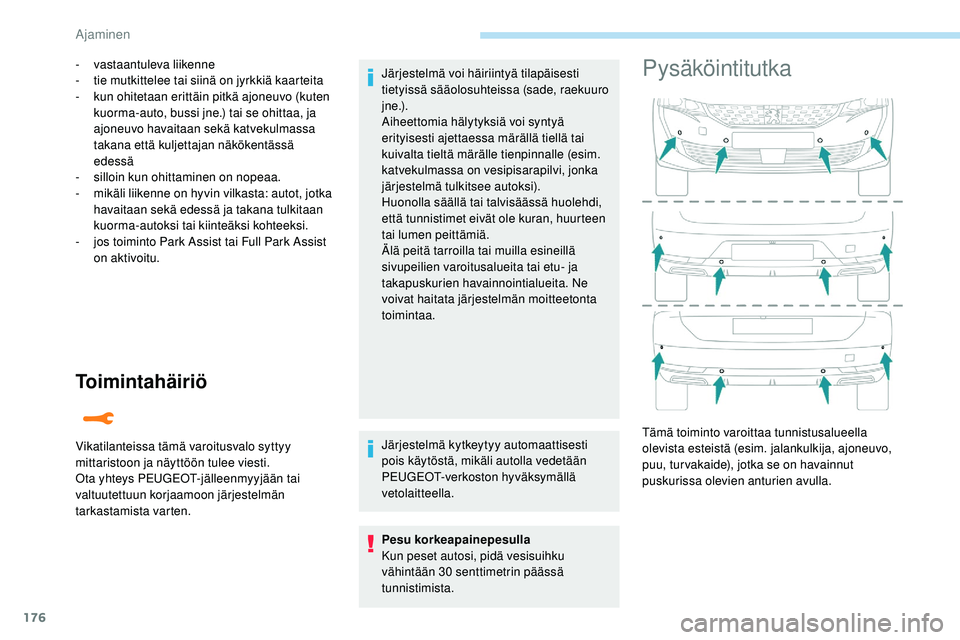 Peugeot 508 2019  Omistajan käsikirja (in Finnish) 176
Toimintahäiriö
- vastaantuleva liikenne
- tie mutkittelee tai siinä on jyrkkiä kaarteita
-
 
k
 un ohitetaan erittäin pitkä ajoneuvo (kuten 
kuorma-auto, bussi jne.) tai se ohittaa, ja 
ajon