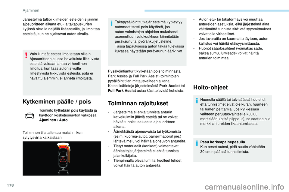 Peugeot 508 2019  Omistajan käsikirja (in Finnish) 178
Järjestelmä taltioi kiinteiden esteiden sijainnin 
ajosuoritteen aikana etu- ja takapuskurien 
kyljissä olevilla neljällä lisäanturilla, ja ilmoittaa 
esteistä, kun ne sijaitsevat auton siv