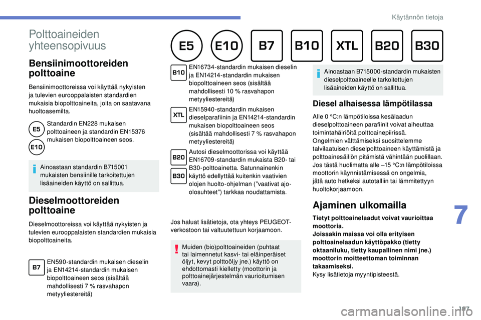 Peugeot 508 2019  Omistajan käsikirja (in Finnish) 197
Polttoaineiden 
yhteensopivuus      
Bensiinimoottoreiden 
polttoaine
Bensiinimoottoreissa voi käyttää nykyisten 
ja tulevien eurooppalaisten standardien 
mukaisia biopolttoaineita, joita on sa