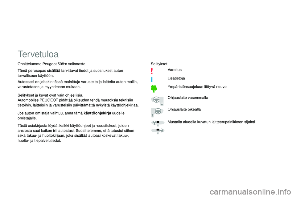 Peugeot 508 2019  Omistajan käsikirja (in Finnish) Tervetuloa
Selitykset ja kuvat ovat vain ohjeellisia.
Automobiles PEUGEOT pidättää oikeuden tehdä muutoksia teknisiin 
tietoihin, laitteisiin ja varusteisiin päivittämättä nykyistä käyttöoh