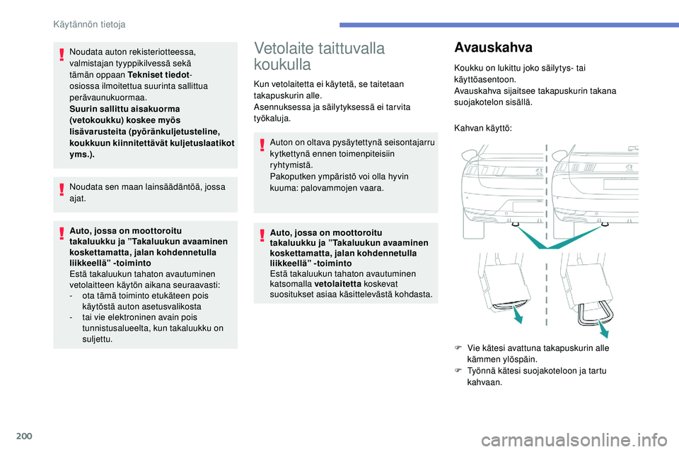 Peugeot 508 2019  Omistajan käsikirja (in Finnish) 200
Noudata auton rekisteriotteessa, 
valmistajan tyyppikilvessä sekä 
tämän oppaan Tekniset tiedot-
osiossa ilmoitettua suurinta sallittua 
perävaunukuormaa.
Suurin sallittu aisakuorma 
(vetokou