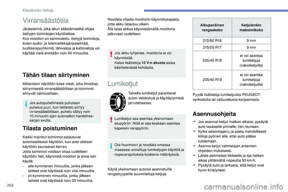 Peugeot 508 2019  Omistajan käsikirja (in Finnish) 202
Virransäästötila
Järjestelmä, joka akun säästämiseksi ohjaa 
tiettyjen toimintojen käyttöaikaa.
Kun moottori on sammutettu, tiettyjä toimintoja, 
kuten audio- ja telematiikkajärjestelm