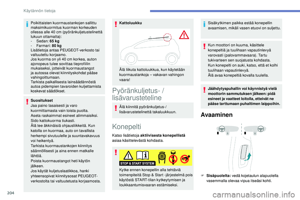 Peugeot 508 2019  Omistajan käsikirja (in Finnish) 204
Poikittaisten kuormaustankojen sallittu 
maksimikuormitus kuorman korkeuden 
ollessa alle 40
 
cm (pyöränkuljetustelinettä 
lukuun ottamatta):
-
  Sedan:  65 kg
-
  Farmari:  80 kg
Lisätietoja