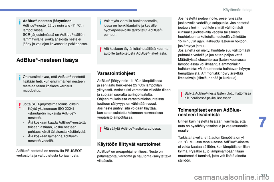 Peugeot 508 2019 Omistajan käsikirja (in Finnish) 211
AdBlue®-nesteen jäätyminen
AdBlue®-neste jäätyy noin alle -11 °C:n
lämpötilassa.
SCR-järjestelmässä on AdBlue
®-säiliön
lämmityslaite, jonka ansiosta neste ei
jäädy ja voit aj Peugeot 508 2019 Omistajan käsikirja (in Finnish) 211
AdBlue®-nesteen jäätyminen
AdBlue®-neste jäätyy noin alle -11 °C:n
lämpötilassa.
SCR-järjestelmässä on AdBlue
®-säiliön
lämmityslaite, jonka ansiosta neste ei
jäädy ja voit aj