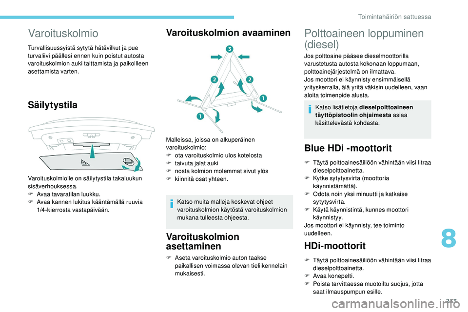 Peugeot 508 2019 Omistajan käsikirja (in Finnish) 213
Varoituskolmio
Tur vallisuussyistä sytytä hätävilkut ja pue
tur valiivi päällesi ennen kuin poistut autosta
varoituskolmion auki taittamista ja paikoilleen
asettamista varten.
Säilytysti Peugeot 508 2019 Omistajan käsikirja (in Finnish) 213
Varoituskolmio
Tur vallisuussyistä sytytä hätävilkut ja pue
tur valiivi päällesi ennen kuin poistut autosta
varoituskolmion auki taittamista ja paikoilleen
asettamista varten.
Säilytysti