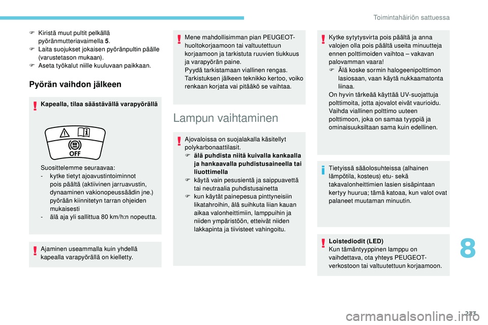 Peugeot 508 2019 Omistajan käsikirja (in Finnish) 223
Pyörän vaihdon jälkeen
Kapealla, tilaa säästävällä varapyörällä
Ajaminen useammalla kuin yhdellä
kapealla varapyörällä on kielletty.Mene mahdollisimman pian PEUGEOT-
huoltokorjaamo Peugeot 508 2019 Omistajan käsikirja (in Finnish) 223
Pyörän vaihdon jälkeen
Kapealla, tilaa säästävällä varapyörällä
Ajaminen useammalla kuin yhdellä
kapealla varapyörällä on kielletty.Mene mahdollisimman pian PEUGEOT-
huoltokorjaamo
