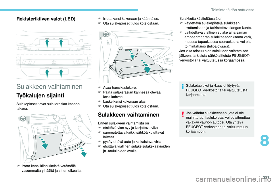 Peugeot 508 2019 Omistajan käsikirja (in Finnish) 227
Rekisterikilven valot (LED)
Sulakkeen vaihtaminen
Työkalujen sijainti
Sulakepinsetit ovat sulakerasian kannen
takana.
Sulakkeen vaihtaminen
Ennen sulakkeen vaihtamista on
F e tsittävä vian syy Peugeot 508 2019 Omistajan käsikirja (in Finnish) 227
Rekisterikilven valot (LED)
Sulakkeen vaihtaminen
Työkalujen sijainti
Sulakepinsetit ovat sulakerasian kannen
takana.
Sulakkeen vaihtaminen
Ennen sulakkeen vaihtamista on
F e tsittävä vian syy