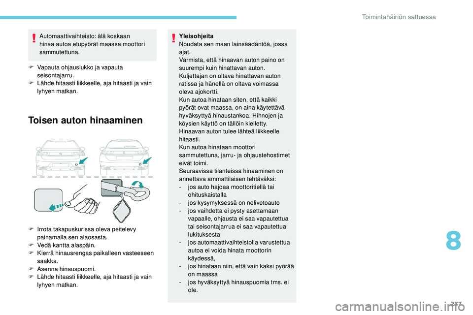 Peugeot 508 2019  Omistajan käsikirja (in Finnish) 237
Automaattivaihteisto: älä koskaan 
hinaa autoa etupyörät maassa moottori 
sammutettuna.
F
 
V
 apauta ohjauslukko ja vapauta 
seisontajarru.
F
 
L
 ähde hitaasti liikkeelle, aja hitaasti ja v