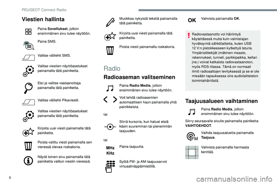 Peugeot 508 2019  Omistajan käsikirja (in Finnish) 6
Viestien hallinta
Paina Sovellukset, jolloin 
ensimmäinen sivu tulee näyttöön.
Paina SMS.
Valitse välilehti SMS.
Valitse viestien näyttöasetukset 
painamalla tätä painiketta.
Etsi ja valits
