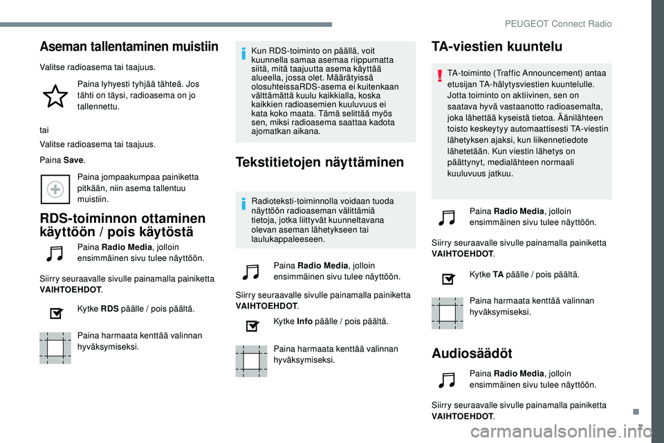 Peugeot 508 2019  Omistajan käsikirja (in Finnish) 7
Aseman tallentaminen muistiin
Valitse radioasema tai taajuus.Paina lyhyesti tyhjää tähteä. Jos 
tähti on täysi, radioasema on jo 
tallennettu.
tai
Valitse radioasema tai taajuus.
Paina Save .

