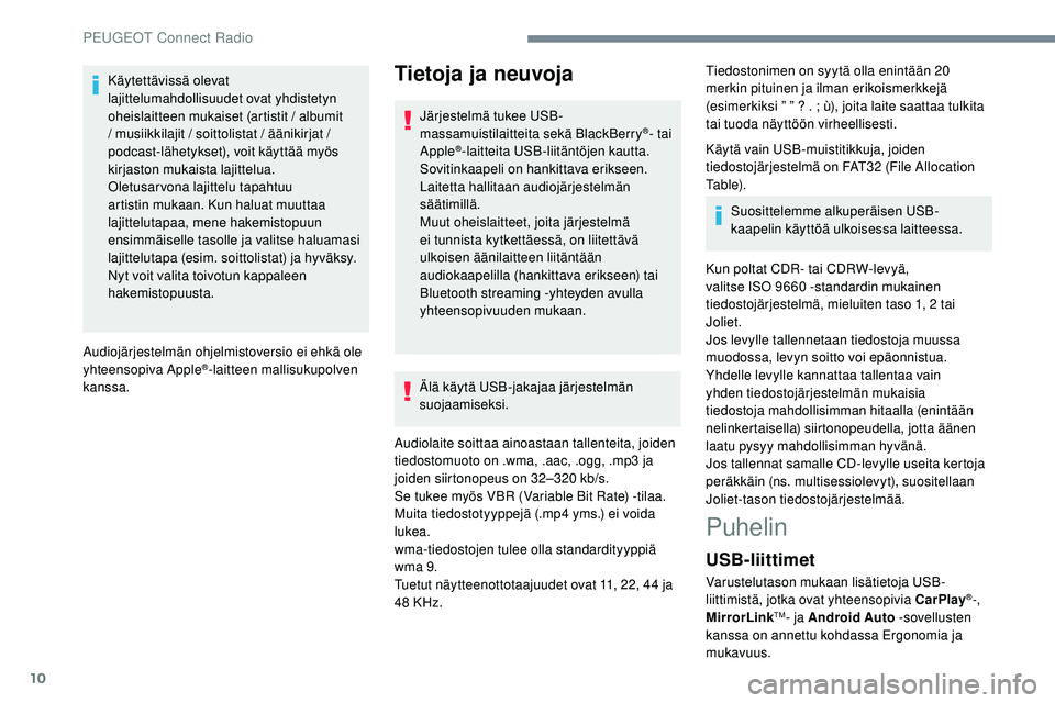 Peugeot 508 2019  Omistajan käsikirja (in Finnish) 10
Käytettävissä olevat 
lajittelumahdollisuudet ovat yhdistetyn 
oheislaitteen mukaiset (artistit / albumit 
/ musiikkilajit / soittolistat / äänikirjat / 
podcast-lähetykset), voit käyttää 