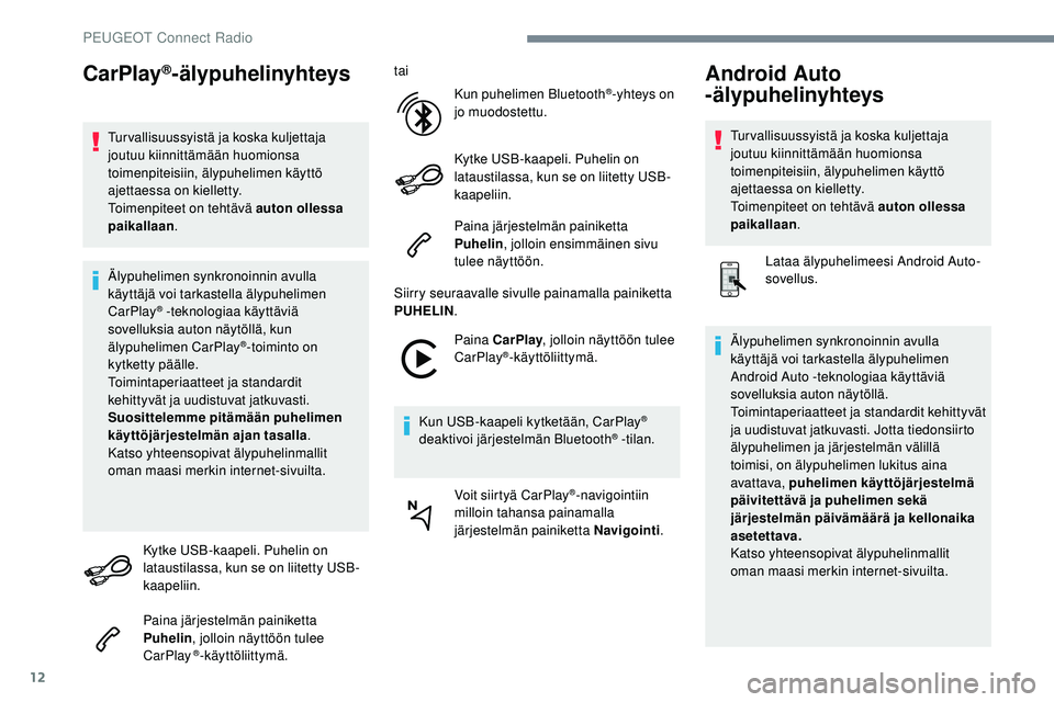 Peugeot 508 2019  Omistajan käsikirja (in Finnish) 12
CarPlay®-älypuhelinyhteys
Tur vallisuussyistä ja koska kuljettaja 
joutuu kiinnittämään huomionsa 
toimenpiteisiin, älypuhelimen käyttö 
ajettaessa on kielletty.
Toimenpiteet on tehtävä 
