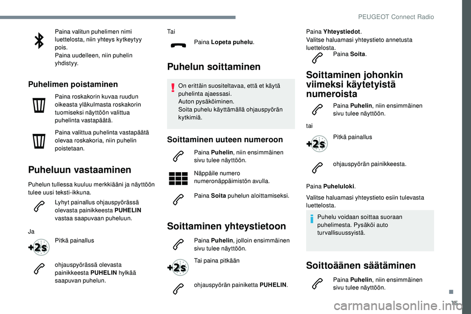Peugeot 508 2019  Omistajan käsikirja (in Finnish) 15
Paina valitun puhelimen nimi 
luettelosta, niin yhteys kytkeytyy 
pois.
Paina uudelleen, niin puhelin 
yhdistyy.
Puhelimen poistaminen
Paina roskakorin kuvaa ruudun 
oikeasta yläkulmasta roskakori