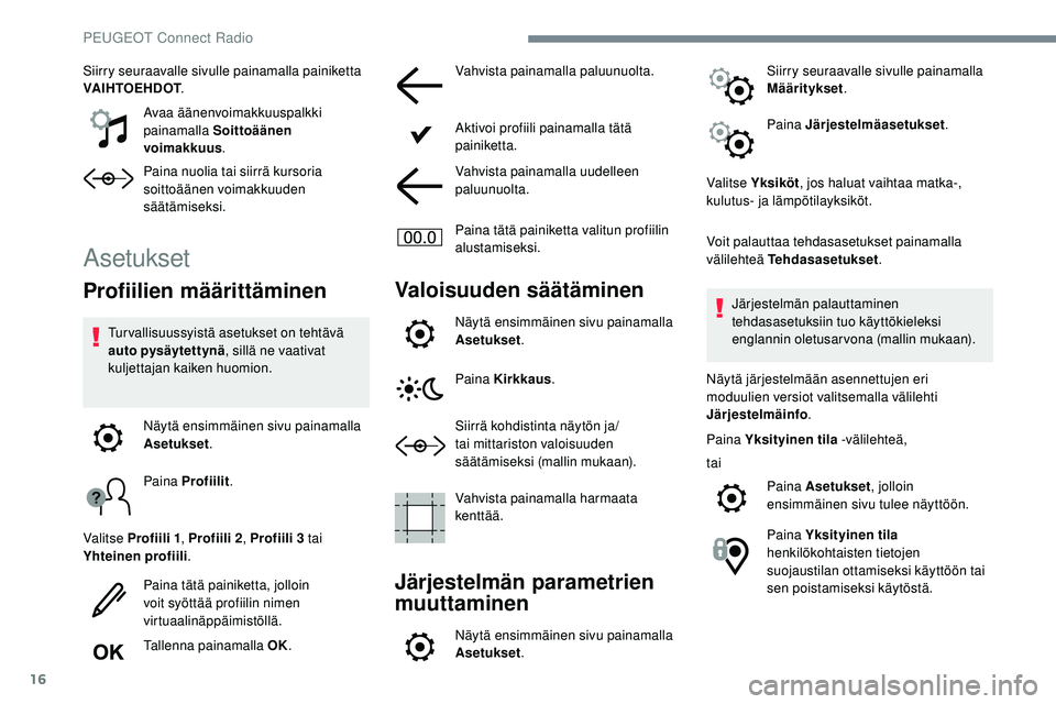 Peugeot 508 2019  Omistajan käsikirja (in Finnish) 16
Siirry seuraavalle sivulle painamalla painiketta 
VAIHTOEHDOT.
Avaa äänenvoimakkuuspalkki 
painamalla Soittoäänen 
voimakkuus .
Paina nuolia tai siirrä kursoria 
soittoäänen voimakkuuden 
s�