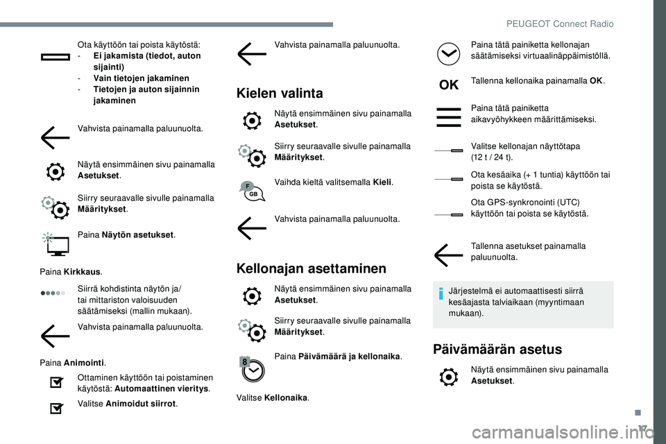 Peugeot 508 2019  Omistajan käsikirja (in Finnish) 17
Ota käyttöön tai poista käytöstä:
- E i jakamista (tiedot, auton 
sijainti)
-
 
V
 ain tietojen jakaminen
-
 
T
 ietojen ja auton sijainnin 
jakaminen
Vahvista painamalla paluunuolta.
Näytä