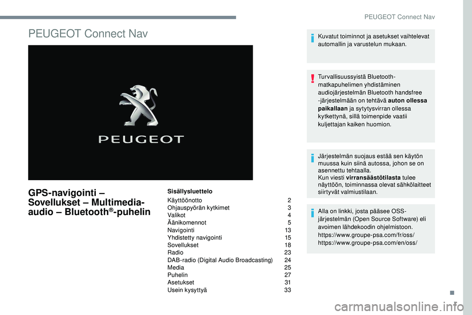 Peugeot 508 2019  Omistajan käsikirja (in Finnish) 1
PEUGEOT Connect Nav
GPS-navigointi – 
Sovellukset – Multimedia-
audio – Bluetooth
®-puhelin
Sisällysluettelo
Käyttöönotto  
2
O

hjauspyörän kytkimet   
3
V

alikot   
4
Ä

änikomenno