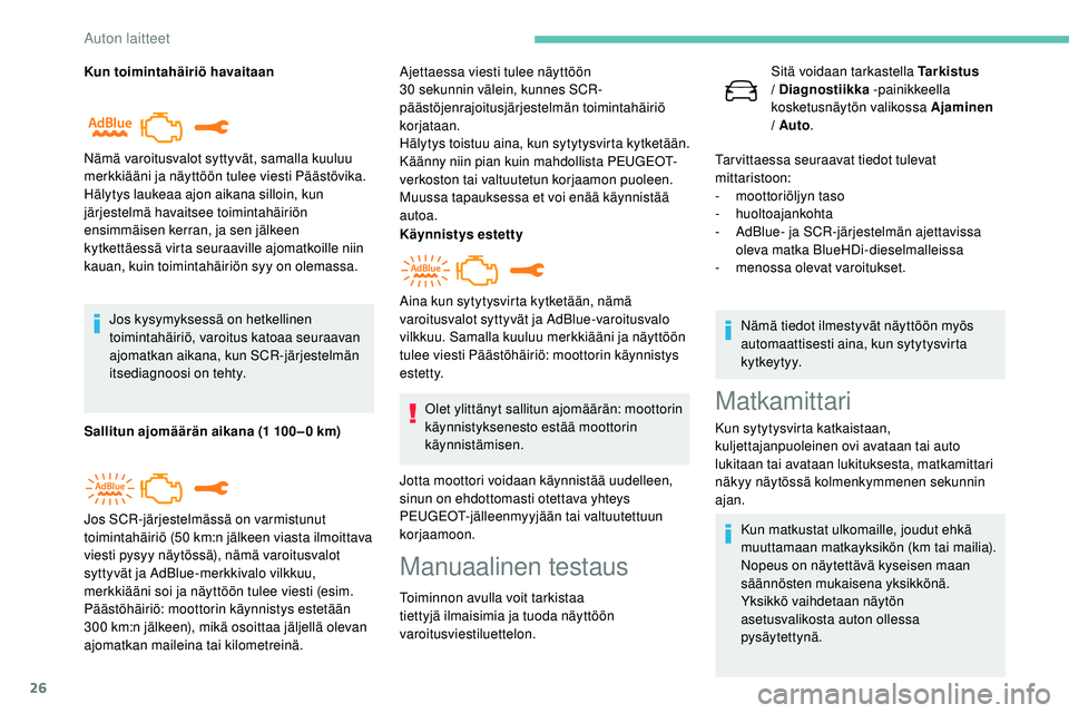 Peugeot 508 2019  Omistajan käsikirja (in Finnish) 26
Kun toimintahäiriö havaitaanJos kysymyksessä on hetkellinen 
toimintahäiriö, varoitus katoaa seuraavan 
ajomatkan aikana, kun SCR-järjestelmän 
itsediagnoosi on tehty.
Sallitun ajomäärän 