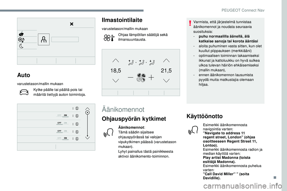 Peugeot 508 2019 Omistajan käsikirja (in Finnish) 5
21,518,5Auto
varustetason/mallin mukaanKytke päälle tai päältä pois tai
määritä tiettyjä auton toimintoja.
Ilmastointilaite
varustetason/mallin mukaanOhjaa lämpötilan säätöjä sekä
Peugeot 508 2019 Omistajan käsikirja (in Finnish) 5
21,518,5Auto
varustetason/mallin mukaanKytke päälle tai päältä pois tai
määritä tiettyjä auton toimintoja.
Ilmastointilaite
varustetason/mallin mukaanOhjaa lämpötilan säätöjä sekä