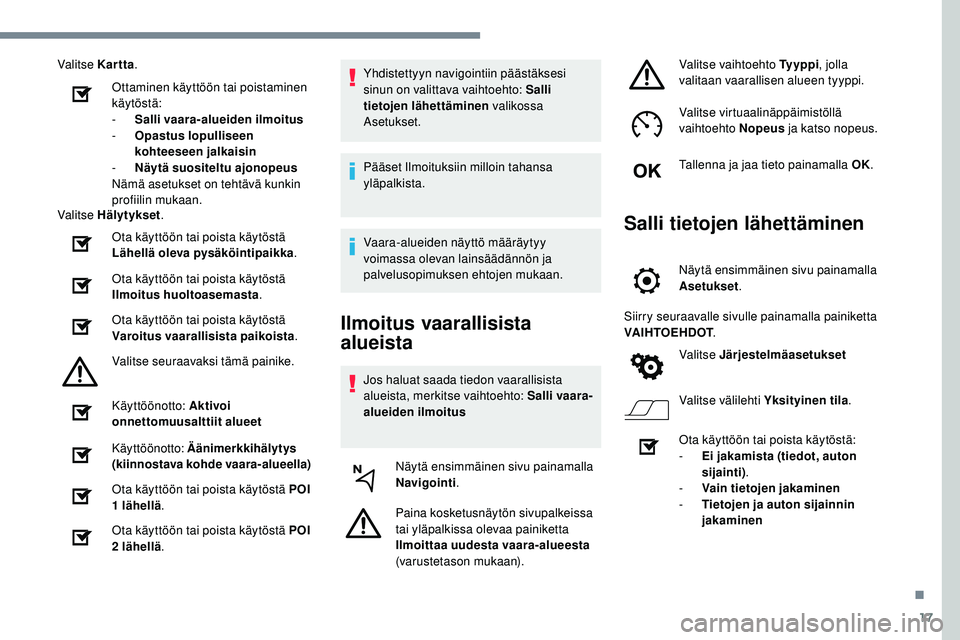 Peugeot 508 2019  Omistajan käsikirja (in Finnish) 17
Valitse Kartta.
Ottaminen käyttöön tai poistaminen 
käytöstä:
-
 
S
 alli vaara-alueiden ilmoitus
-
 
O
 pastus lopulliseen 
kohteeseen jalkaisin
-
 
Nä
 ytä suositeltu ajonopeus
Nämä ase