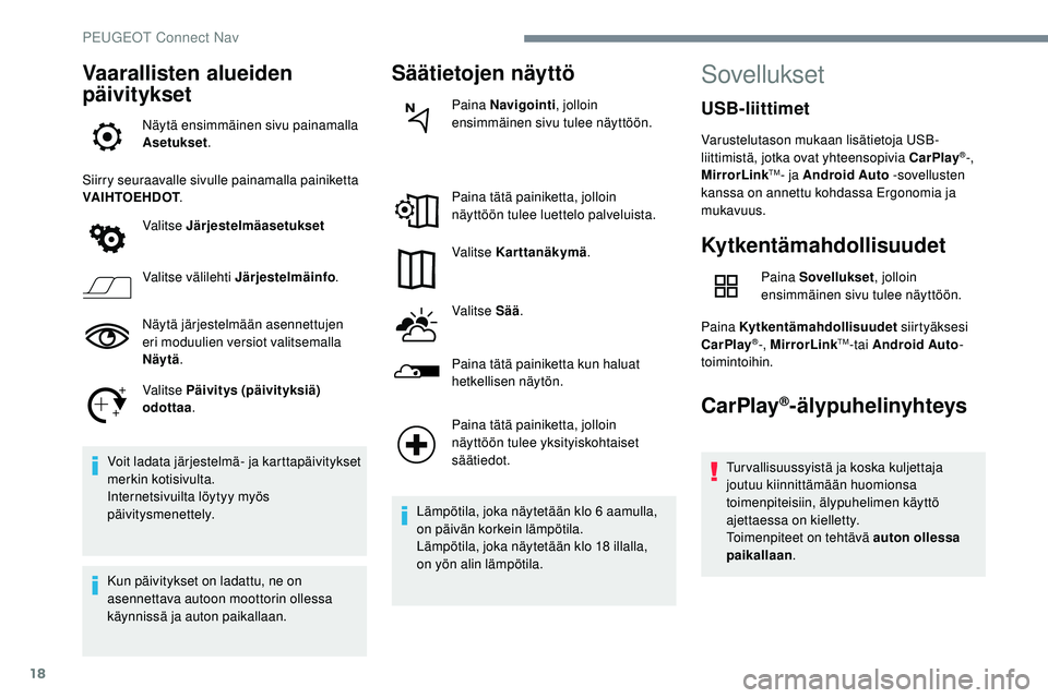 Peugeot 508 2019  Omistajan käsikirja (in Finnish) 18
Vaarallisten alueiden 
päivitykset
Näytä ensimmäinen sivu painamalla 
Asetukset.
Siirry seuraavalle sivulle painamalla painiketta 
VAIHTOEHDOT .
Valitse Järjestelmäasetukset
Valitse välileht