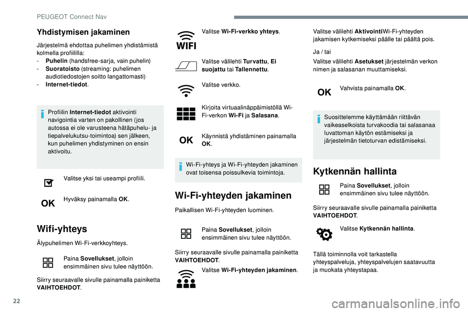 Peugeot 508 2019  Omistajan käsikirja (in Finnish) 22
Yhdistymisen jakaminen
Järjestelmä ehdottaa puhelimen yhdistämistä 
kolmella profiililla:
- 
P
 uhelin  (handsfree-sarja, vain puhelin)
-
 
S
 uoratoisto  (streaming: puhelimen 
audiotiedostoje