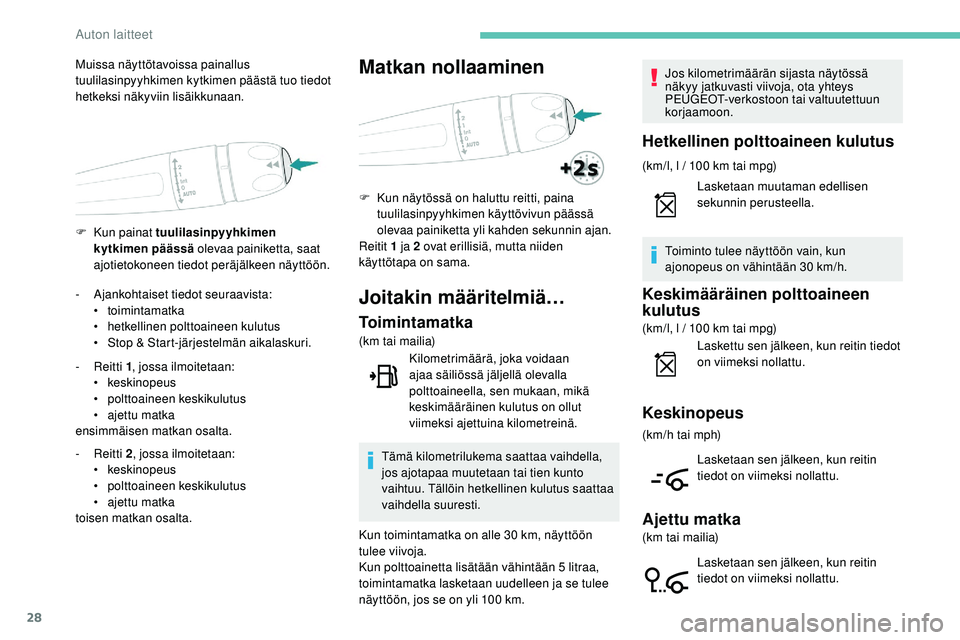 Peugeot 508 2019  Omistajan käsikirja (in Finnish) 28
F Kun painat tuulilasinpyyhkimen kytkimen päässä  olevaa painiketta, saat 
ajotietokoneen tiedot peräjälkeen näyttöön.
Muissa näyttötavoissa painallus 
tuulilasinpyyhkimen kytkimen pääs