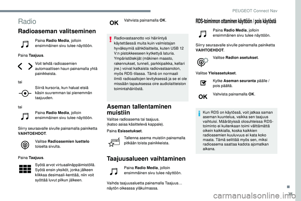 Peugeot 508 2019  Omistajan käsikirja (in Finnish) 23
Radio
Radioaseman valitseminen
Paina Radio Media, jolloin 
ensimmäinen sivu tulee näyttöön.
Paina Taajuus .
Voit tehdä radioasemien 
automaattisen haun painamalla yhtä 
painikkeista.
tai Siir