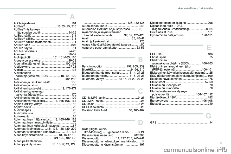 Peugeot 508 2019  Omistajan käsikirja (in Finnish) 245
A
ABS-järjestelmä ............................................ 101
AdBlue® ....................................... 16 , 24 -25, 210
AdBlue® -lisäaineen  
riittoisuuden osoitin  ..............