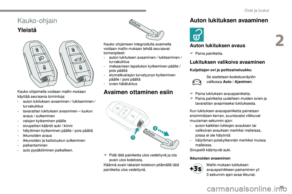 Peugeot 508 2019  Omistajan käsikirja (in Finnish) 35
Kauko-ohjain
YleistäAvaimen ottaminen esiinAuton lukituksen avaaminen
Auton lukituksen avaus
F Paina painiketta.
Kauko-ohjaimella voidaan mallin mukaan 
käyttää seuraavia toimintoja:
-
 
a

uto