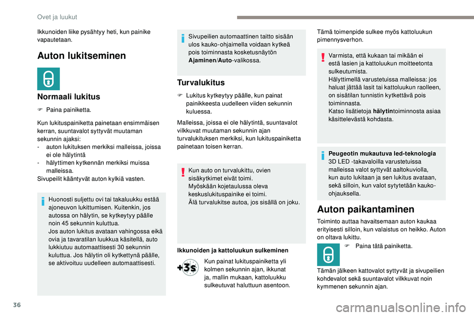 Peugeot 508 2019  Omistajan käsikirja (in Finnish) 36
Auton lukitseminen
Normaali lukitus
F Paina painiketta.
Kun lukituspainiketta painetaan ensimmäisen 
kerran, suuntavalot syttyvät muutaman 
sekunnin ajaksi:
- 
a
 uton lukituksen merkiksi malleis