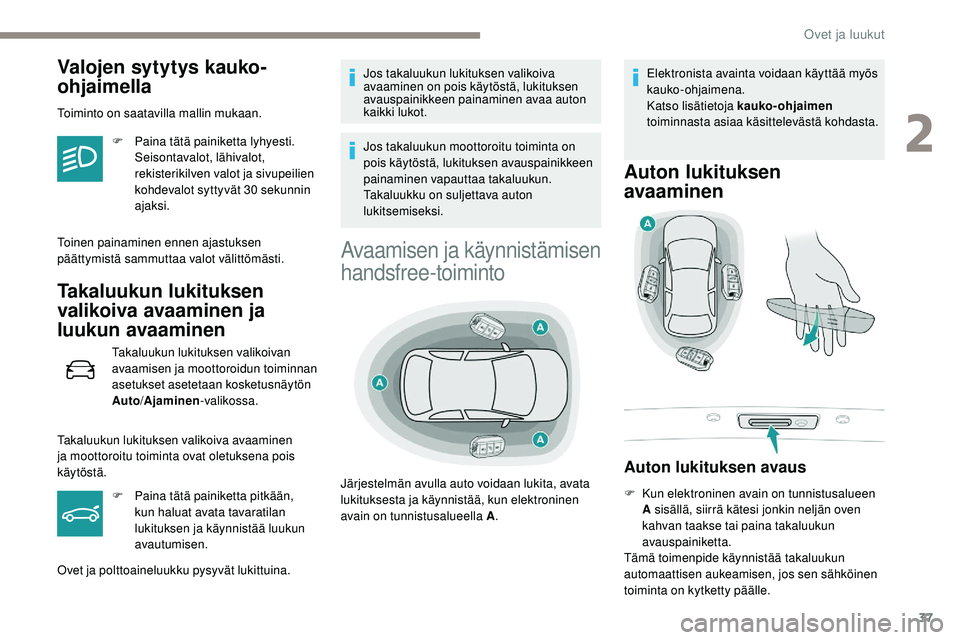 Peugeot 508 2019  Omistajan käsikirja (in Finnish) 37
Valojen sytytys kauko-
ohjaimella
Toiminto on saatavilla mallin mukaan.F  
P
 aina tätä painiketta lyhyesti. 
Seisontavalot, lähivalot, 
rekisterikilven valot ja sivupeilien 
kohdevalot syttyvä
