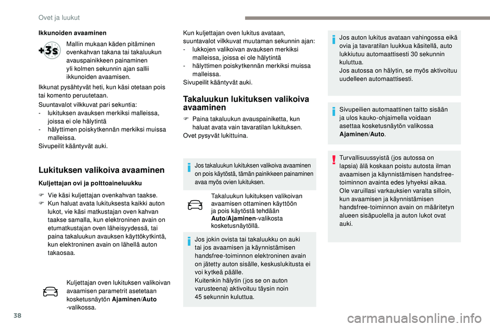 Peugeot 508 2019  Omistajan käsikirja (in Finnish) 38
Ikkunoiden avaaminen
Suuntavalot vilkkuvat pari sekuntia:
-
 l
ukituksen avauksen merkiksi malleissa, 
joissa ei ole hälytintä
-
 häl

yttimen poiskytkennän merkiksi muissa 
malleissa.
Sivupeil