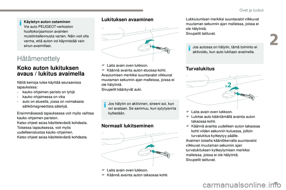 Peugeot 508 2019  Omistajan käsikirja (in Finnish) 41
Hätämenettely
Koko auton lukituksen 
avaus / lukitus avaimella
Näitä keinoja tulee käyttää seuraavissa 
tapauksissa:
- 
k
 auko-ohjaimen paristo on tyhjä
-
 ka

uko-ohjaimessa on vika
-
 
a