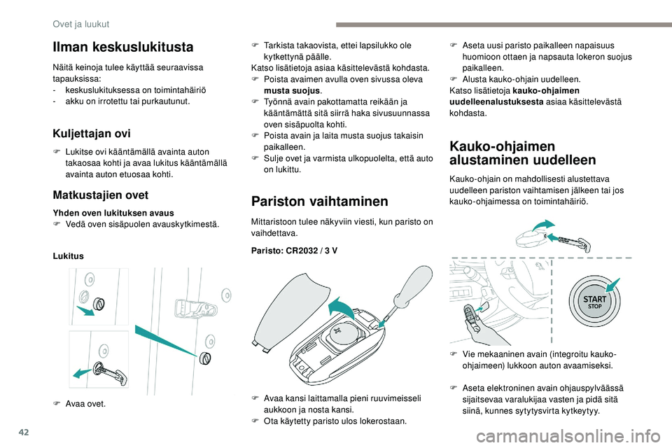 Peugeot 508 2019 Omistajan käsikirja (in Finnish) 42
Matkustajien ovet
Yhden oven lukituksen avaus
F V edä oven sisäpuolen avauskytkimestä.
LukitusPariston vaihtaminen
Mittaristoon tulee näkyviin viesti, kun paristo on
vaihdettava.
Paristo: CR20 Peugeot 508 2019 Omistajan käsikirja (in Finnish) 42
Matkustajien ovet
Yhden oven lukituksen avaus
F V edä oven sisäpuolen avauskytkimestä.
LukitusPariston vaihtaminen
Mittaristoon tulee näkyviin viesti, kun paristo on
vaihdettava.
Paristo: CR20