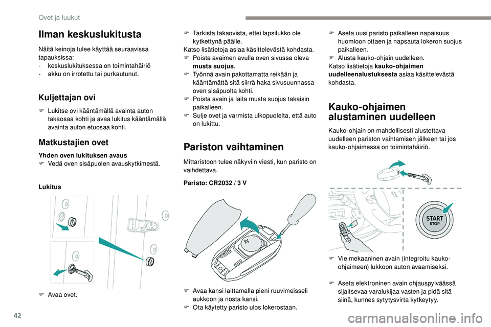 Peugeot 508 2019  Omistajan käsikirja (in Finnish) 42
Matkustajien ovet
Yhden oven lukituksen avaus
F V edä oven sisäpuolen avauskytkimestä.
LukitusPariston vaihtaminen
Mittaristoon tulee näkyviin viesti, kun paristo on 
vaihdettava.
Paristo: CR20