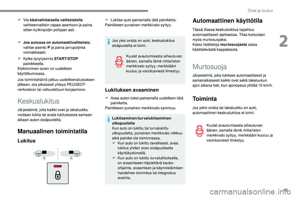 Peugeot 508 2019 Omistajan käsikirja (in Finnish) 43
F Vie käsivalintaisella vaihteistolla
vaihteenvalitsin vapaa-asentoon ja paina
sitten kytkinpoljin pohjaan asti.
F
J
os autossa on automaattivaihteisto ,
valitse asento P ja paina jarrupolj Peugeot 508 2019 Omistajan käsikirja (in Finnish) 43
F Vie käsivalintaisella vaihteistolla
vaihteenvalitsin vapaa-asentoon ja paina
sitten kytkinpoljin pohjaan asti.
F
J
os autossa on automaattivaihteisto ,
valitse asento P ja paina jarrupolj