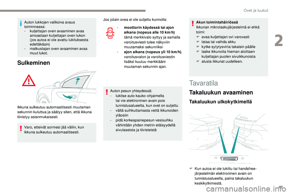 Peugeot 508 2019  Omistajan käsikirja (in Finnish) 47
Auton lukkojen valikoiva avaus 
toiminnassa:
- 
k
 uljettajan oven avaaminen avaa 
ainoastaan kuljettajan oven lukon 
( jos autoa ei ole avattu lukituksesta 
edeltäkäsin)
-
 
m
 atkustajan oven a