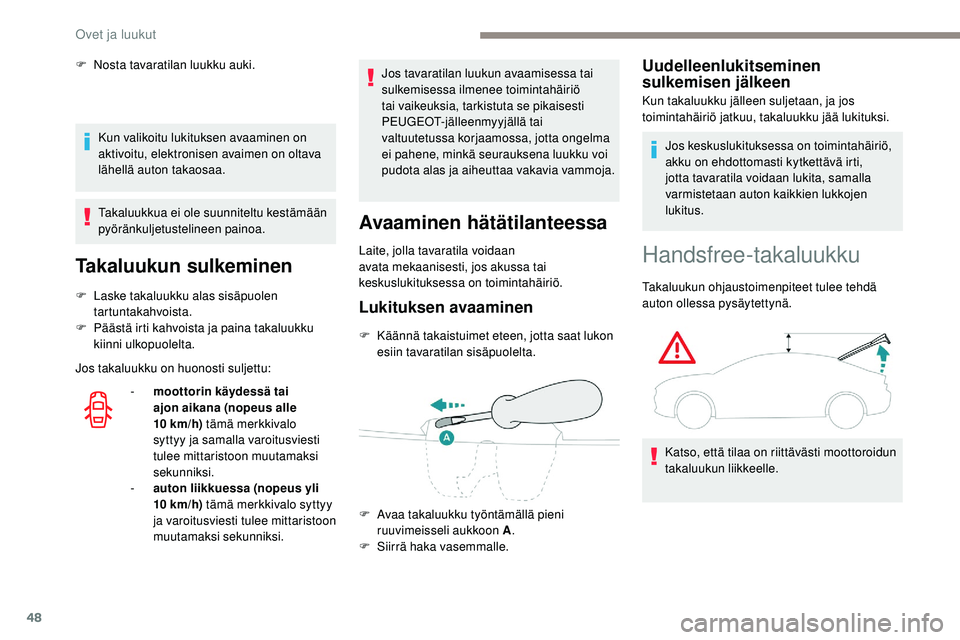 Peugeot 508 2019  Omistajan käsikirja (in Finnish) 48
Kun valikoitu lukituksen avaaminen on 
aktivoitu, elektronisen avaimen on oltava 
lähellä auton takaosaa.
Takaluukkua ei ole suunniteltu kestämään 
pyöränkuljetustelineen painoa.
Takaluukun 