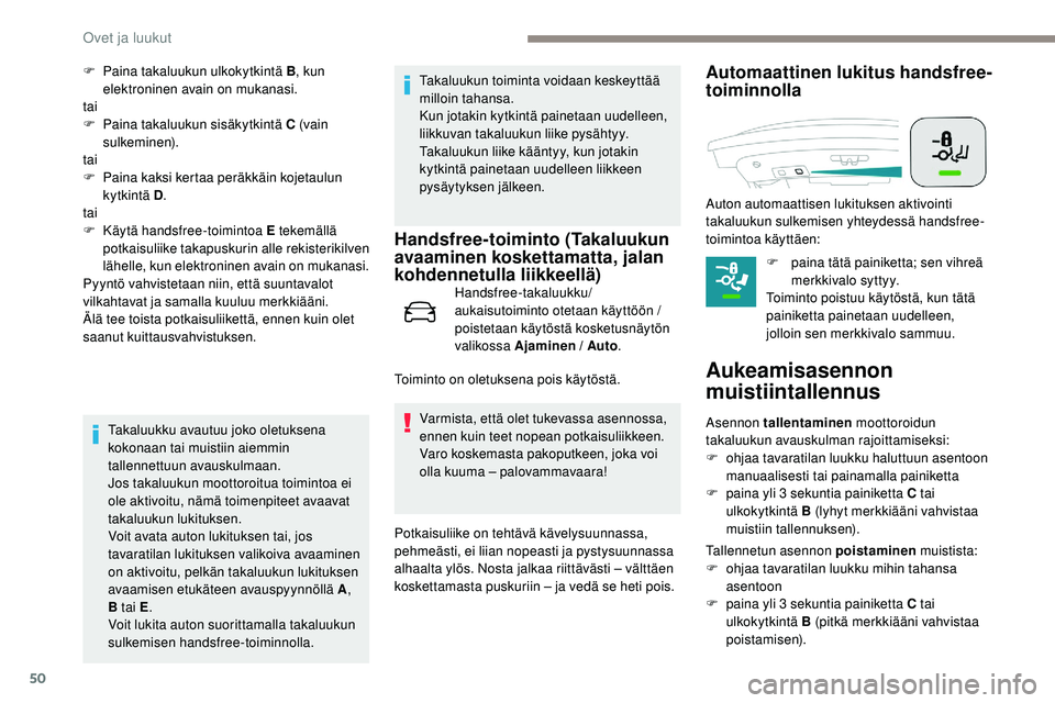Peugeot 508 2019  Omistajan käsikirja (in Finnish) 50
F Paina takaluukun ulkokytkintä B, kun 
elektroninen avain on mukanasi.
tai
F
 
P
 aina takaluukun sisäkytkintä C (vain 
sulkeminen).
tai
F
 
P
 aina kaksi kertaa peräkkäin kojetaulun 
kytkint