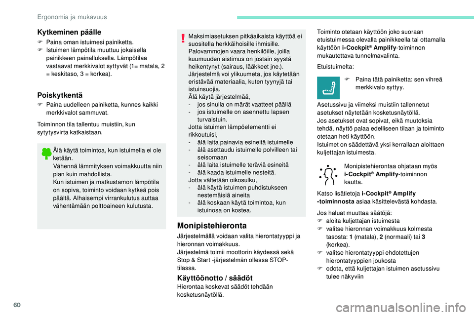 Peugeot 508 2019  Omistajan käsikirja (in Finnish) 60
Älä käytä toimintoa, kun istuimella ei ole 
ketään.
Vähennä lämmityksen voimakkuutta niin 
pian kuin mahdollista.
Kun istuimen ja matkustamon lämpötila 
on sopiva, toiminto voidaan kytke