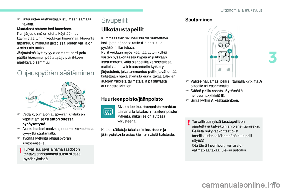 Peugeot 508 2019  Omistajan käsikirja (in Finnish) 61
F jatka sitten matkustajan istuimeen samalla tavalla.
Muutokset otetaan heti huomioon.
Kun järjestelmä on otettu käyttöön, se 
käynnistää tunnin kestävän hieronnan. Hieronta 
tapahtuu 6 m